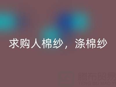 上海棉纱星空体育(中国)官方网站STAR SPORTS公司，长期求购人棉纱，涤棉纱线，羊毛纱线