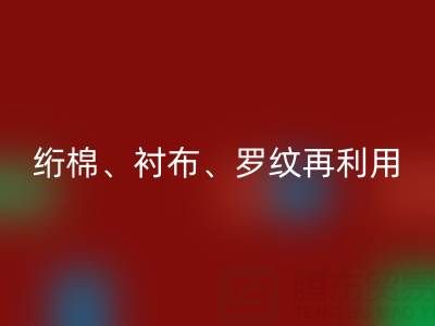 上海专业服装辅料星空体育(中国)官方网站STAR SPORTS服务：高效处理绗棉、衬布、罗纹再利用
