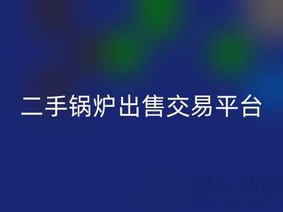 二手锅炉出售交易平台有哪些官网——废旧锅炉星空体育(中国)官方网站STAR SPORTS网