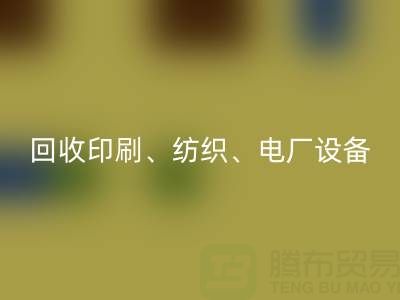 北京二手设备星空体育(中国)官方网站STAR SPORTS：助力资源循环，专业星空体育(中国)官方网站STAR SPORTS印刷、纺织、电厂设备