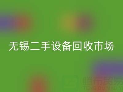 无锡二手设备星空体育(中国)官方网站STAR SPORTS交易市场在哪里？具体位置！