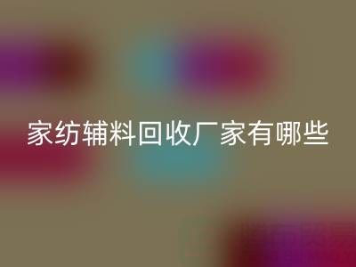 家纺辅料星空体育(中国)官方网站STAR SPORTS厂家有哪些？全国知名企业地址与联系方式盘点