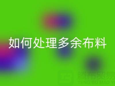 二手布料星空体育(中国)官方网站STAR SPORTS平台如何处理星空体育(中国)官方网站STAR SPORTS布料