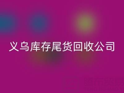 探寻义乌库存尾货星空体育(中国)官方网站STAR SPORTS平台：哪些公司值得信赖