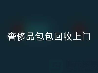 奢侈品包包星空体育(中国)官方网站STAR SPORTS上门服务：便捷与专业的完美结合
