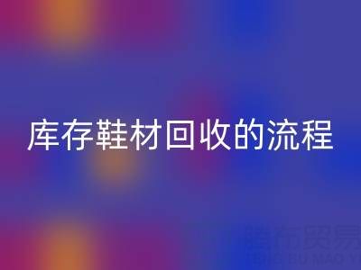 ヾ(*´▽‘*)ﾉ库存鞋材星空体育(中国)官方网站STAR SPORTS的流程与注意事项详解