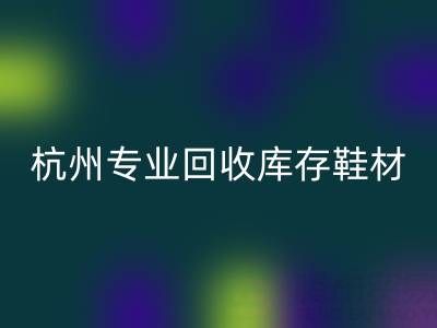 杭州专业星空体育(中国)官方网站STAR SPORTS库存鞋材，为鞋企解库存难题