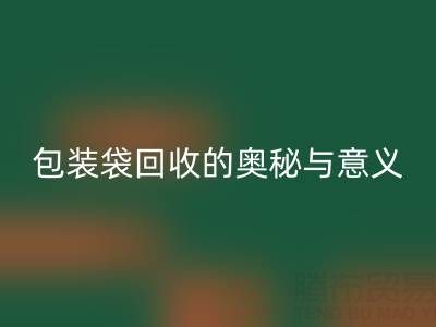 环保新行动：服装、白色及二手包装袋星空体育(中国)官方网站STAR SPORTS的奥秘与意义