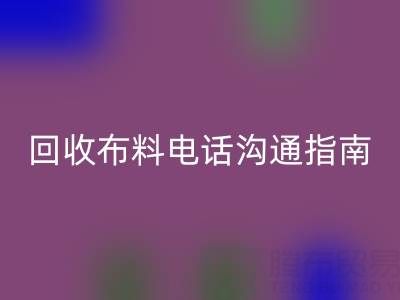 星空体育(中国)官方网站STAR SPORTS布料电话沟通指南：5步实现高效星空体育(中国)官方网站STAR SPORTS