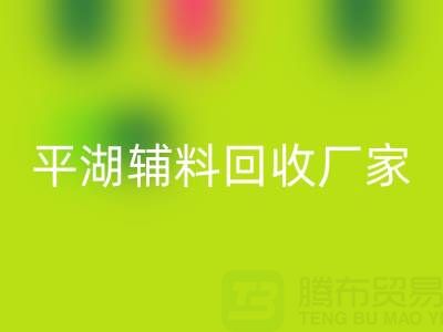 平湖辅料星空体育(中国)官方网站STAR SPORTS厂家：环保与经济效益的双赢之选