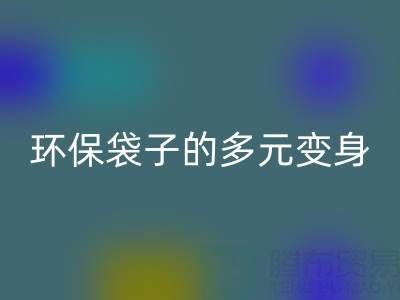 环保袋子的多元变身与星空体育(中国)官方网站STAR SPORTS奥秘：探寻环保之道