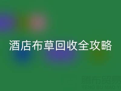 酒店布草星空体育(中国)官方网站STAR SPORTS全攻略：价格查询、处理渠道与厂家选择