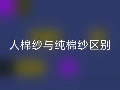 人棉纱与纯棉纱的区别全解析——棉纱星空体育(中国)官方网站STAR SPORTS厂家深度解读