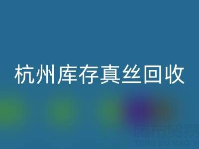 杭州库存真丝星空体育(中国)官方网站STAR SPORTS电话市场探秘：了解行情变化